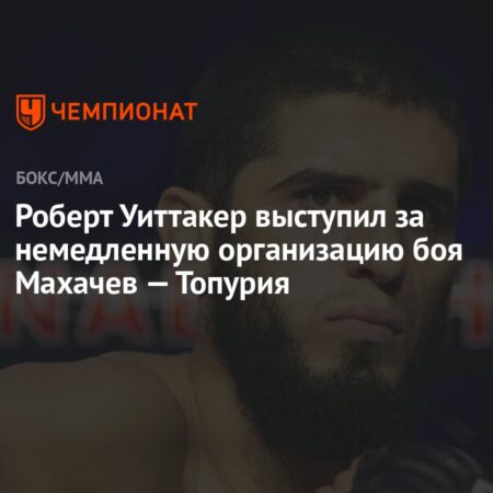 Роберт Уиттакер настаивает на немедленной организации боя Махачев — Топурия